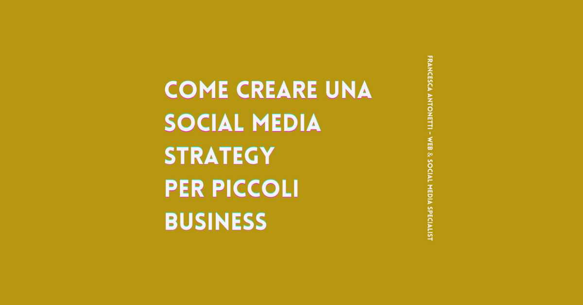 Come creare una social media strategy per piccoli business – Francesca Antonetti