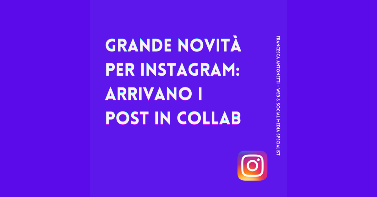 Instagram: in arrivo i “Post in Collab” – Francesca Antonetti digital strategist