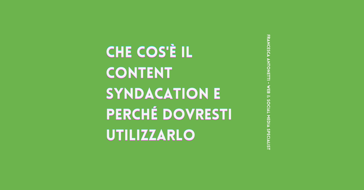 Che cos’è il Content Syndacation e perché dovresti utilizzarlo – Francesca Antonetti digital strategist