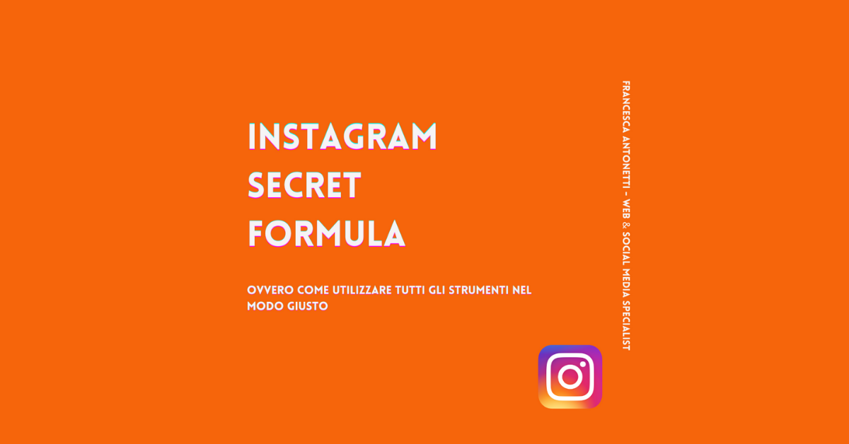 Instagram secret formula (Ovvero come utilizzare tutti gli strumenti nel modo giusto) – Francesca Antonetti digital strategist
