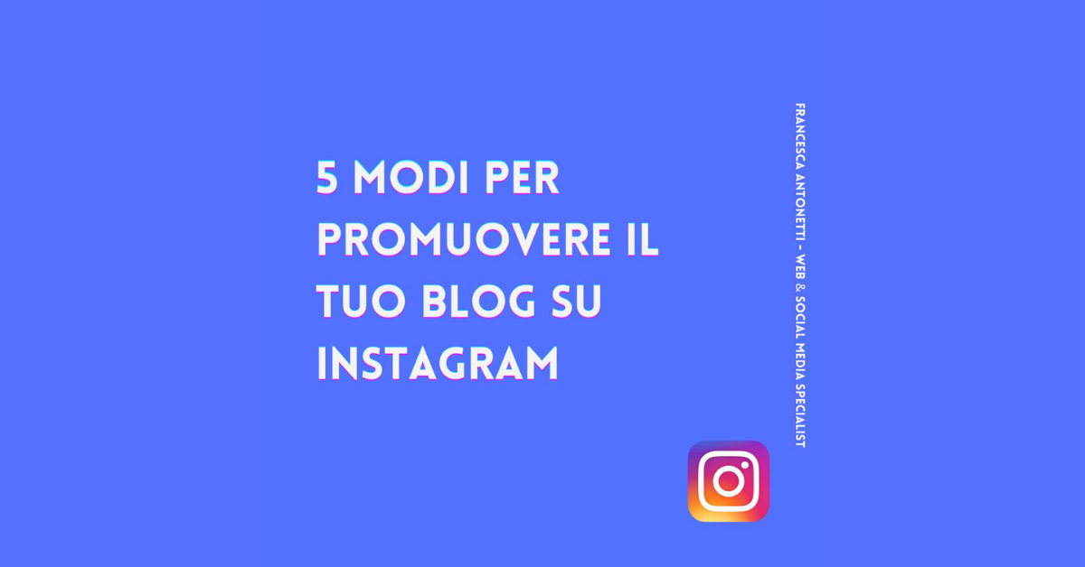 5 modi per promuovere il tuo blog su Instagram – Francesca Antonetti social media strategist