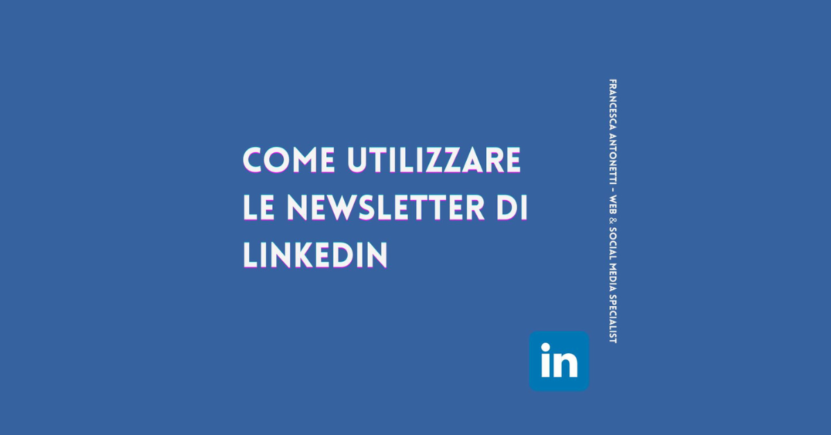 Come utilizzare le newsletter di LinkedIn – Francesca Antonetti digital strategist