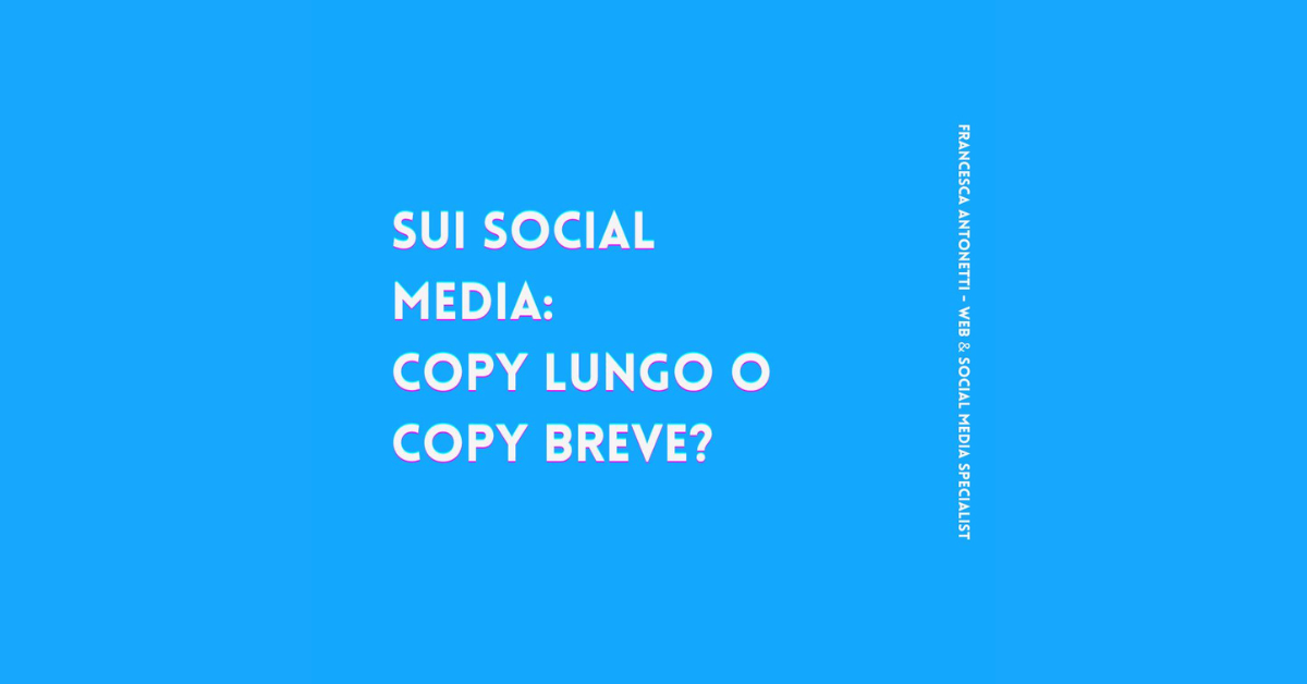 Sui social media: copy lungo o copy breve? – Francesca Antonetti social media strategist