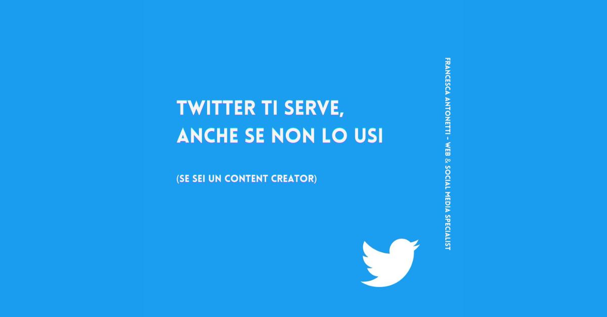 Twitter ti serve, anche se non lo usi (se sei un content creator) – Francesca Antonetti Digital strategist