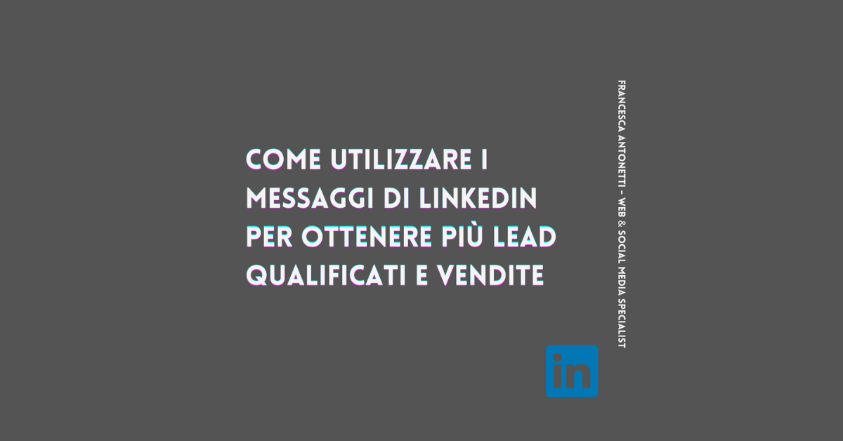 Come utilizzare i messaggi di LinkedIn per ottenere più lead qualificati e vendite – Francesca Antonetti Digital Strategist