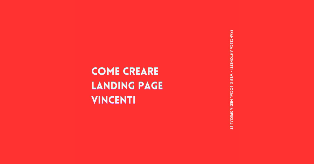 Come creare LANDING PAGE vincenti (che convertono). – Francesca Antonetti digital strategist